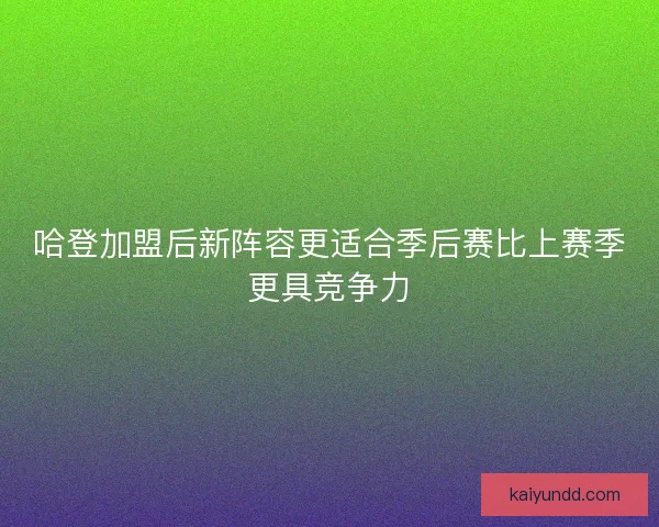 哈登加盟后新阵容更适合季后赛比上赛季更具竞争力