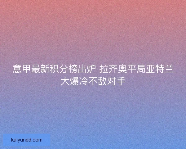 意甲最新积分榜出炉 拉齐奥平局亚特兰大爆冷不敌对手