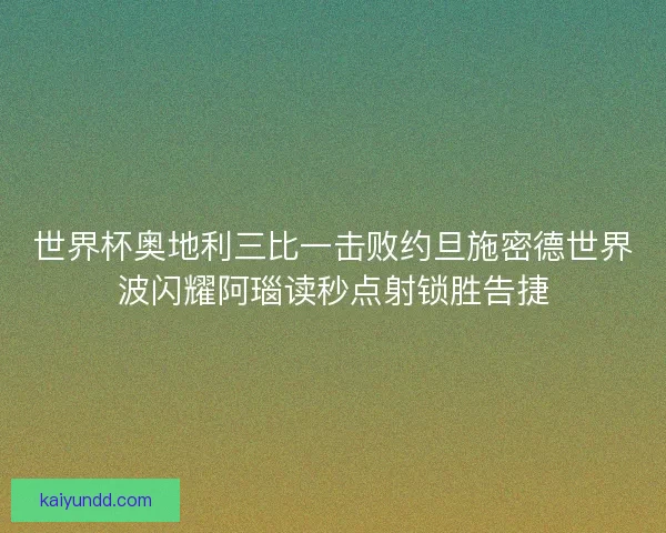 世界杯奥地利三比一击败约旦施密德世界波闪耀阿瑙读秒点射锁胜告捷