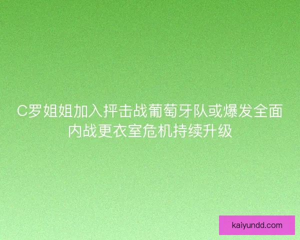 C罗姐姐加入抨击战葡萄牙队或爆发全面内战更衣室危机持续升级